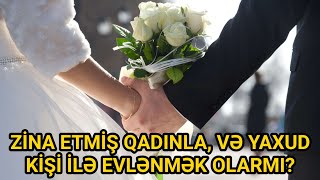 Kişilər və Qadınlar izləsin: Zina etmiş qadınla, və yaxud kişi ilə evlənmək olarmı?