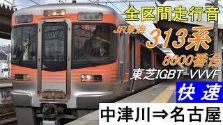 【全区間走行音】JR東海313系8000番台〈快速〉中津川～名古屋　東芝IGBT-VVVF