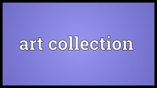 Art collection Meaning