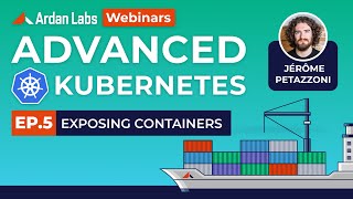 Advanced Kubernetes: Exposing Containers Ep 5