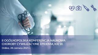 II Ogólnopolska Konferencja Naukowa “Choroby Cywilizacyjne epidemią XXI w.” (online)