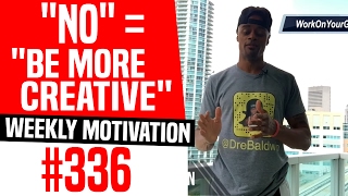 "No" = "Be More Creative" : Weekly Motivation #336 | Dre Baldwin
