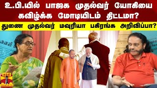 உ.பி.யில் பாஜக முதல்வர் யோகியை கவிழ்க்க மோடியிடம்  திட்டமா? துணை முதல்வர் மவுரியா பகிரங்க அறிவிப்பா?