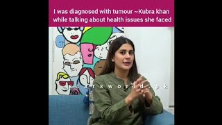Kubra Khan talks about her Cancer scare