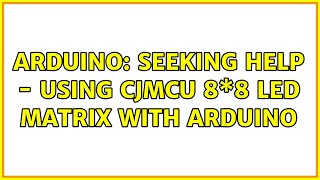 Arduino: Seeking help - Using CJMCU 8\\*8 LED matrix with arduino (3 Solutions!!)