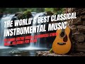 The World's Best Classical Instrumental Music, Relaxing Guitar Music Eliminates Stress, Chill