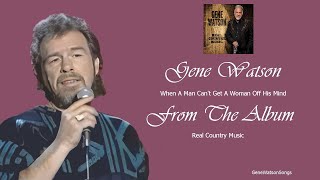 Gene Watson - When A Man Can't Get A Woman Off His Mind.