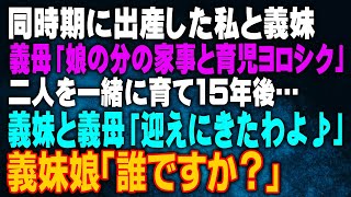 【スカッとする話】同時期に出産した私と義妹　義母「娘の分の家事と育児ヨロシク」から二人を一緒に育て15年後…義妹と義母「迎えにきたわよ♪」⇒義妹娘「あなたは誰ですか？」えぇ！？