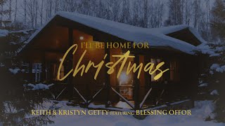 I'll Be Home for Christmas - Keith \u0026 Kristyn Getty, Ft. Blessing Offor (Official Lyric Video)