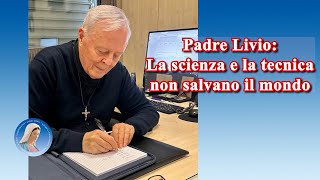 Padre Livio: La scienza e la tecnica non salvano il mondo - 15 Novembre 2024