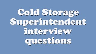 Cold Storage Superintendent interview questions