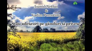 Ioanid Netbai \u0026 Vadim Pomotaru “Stau adeseori pe gânduri și privesc” NOU  [Official audio]