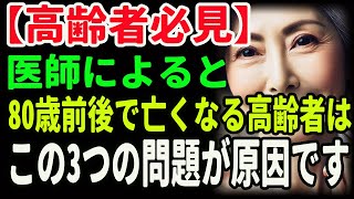 【高齢者必見】医師によると、80歳前後で亡くなる高齢者は、この3つの問題が原因です。