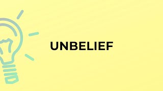 What is the meaning of the word UNBELIEF?