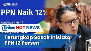 Sosok Pengusul Kenaikan PPN 12 Persen Terungkap