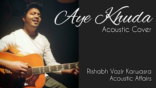 Aye Khuda | Murder 2 | Acoustic Cover | Rishabh Vazir Karwasra | Acoustic Affairs | Emran Hashmi