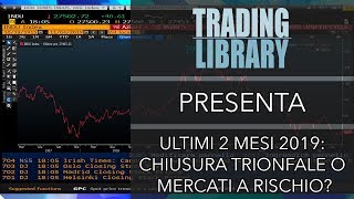 Trading Library - ULTIMI 2 MESI 2019: CHIUSURA TRIONFALE O MERCATI A RISCHIO?