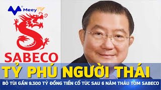 TỶ PHÚ NGƯỜI THÁI BỎ TÚI GẦN 9.300 TỶ ĐỒNG TIỀN CỔ TỨC SAU 6 NĂM THÂU TÓM SABECO