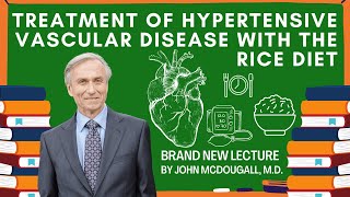 Treatment of Hypertensive Vascular Disease with the Rice Diet with Dr. John McDougall (NEW LECTURE)