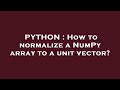 PYTHON : How to normalize a NumPy array to a unit vector?
