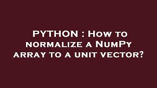 PYTHON : How to normalize a NumPy array to a unit vector?