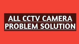 ALL CCTV CAMERA PROBLEM AND SOLUTION