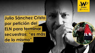Julio Sánchez Cristo ante petición del ELN para terminar secuestros: “es más de lo mismo”