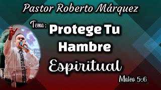 Domingo de Poder 8/07/22 Pastor Roberto Márquez Tema: “PROTEGE TU HAMBRE ESPIRITUAL\