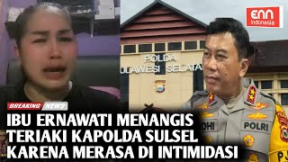 ERNAWATI TERIAK LANTANG MINTA KEADILAN KEPADA KAPOLDA SULAWESI SELATAN