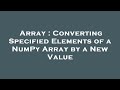 Array : Converting Specified Elements of a NumPy Array by a New Value