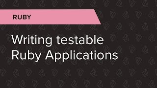 Ruby Ep. 10: Writing testable Ruby Applications