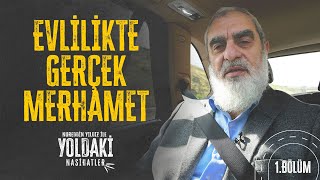 EVLİLİKTE GERÇEK MERHAMET | YOLDAKİ NASİHATLER | Nureddin YILDIZ [1. BÖLÜM]