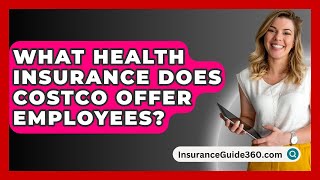 What Health Insurance Does Costco Offer Employees? -  InsuranceGuide360.com