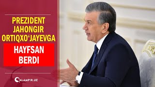 Prezident Jahongir Ortiqxo‘jayevga hayfsan berdi