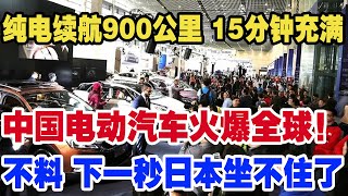 纯电续航900公里 15分钟充满，中国电动汽车火爆全球！不料 下一秒日本坐不住了