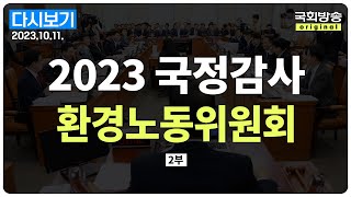 [국회방송 생중계] 2023년 국정감사 환노위 - 환경부 2부 (23.10.11)