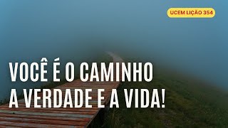 UCEM LIÇÃO 354 VOCÊ É O CAMINHO A VERDADE E A VIDA