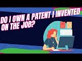 Do I Own a Patent I Invented on the Job?