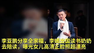 李亚鹏分享全家福，李嫣出国读书奶奶去陪读，曝光女儿高清正脸照超漂亮