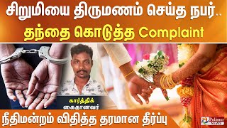 சிறுமியை திருமணம் செய்த நபர்.. தந்தை கொடுத்த Complaint - நீதிமன்றம் விதித்த தரமான தீர்ப்பு..!!