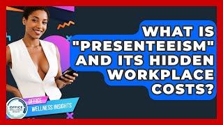 What Is "presenteeism" And Its Hidden Workplace Costs? - Office Wellness Insights