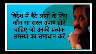 विदेश में बैठे लोगों के लिए कैसे सरल उपाय हो कि प्रत्येक समस्या का समाधान हो जाए