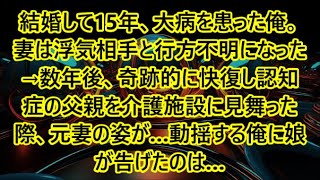 結婚して15年、大病を患った俺。妻は浮気相手と行方不明になった→数年後、奇跡的に快復し認知症の父親を介護施設に見舞った際、元妻の姿が…動揺する俺に娘が告げたのは…【朗読・スカッと】