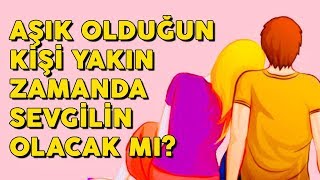 AŞIK Olduğun Kişi Yakın Zamanda SEVGİLİN Olacak mı? Aşk Kişilik Testi