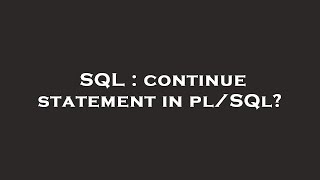 SQL : continue statement in pl/SQl?