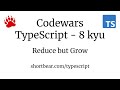 Codewars - Typescript - Reduce but Grow
