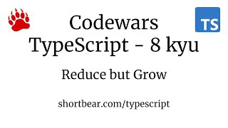 Codewars - Typescript - Reduce but Grow