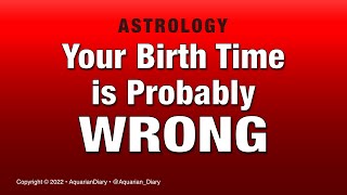 Your Birth Time is Probably WRONG - Astrology