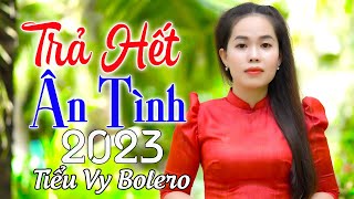 TRẢ HẾT ÂN TÌNH - Tiểu Vy Bolero ➤ LÀM RUNG ĐỘNG HÀNG TRIỆU CON TIM ❤️