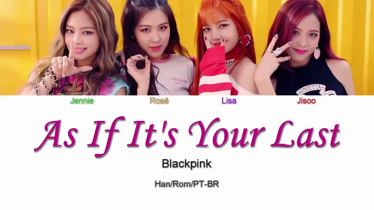 BLACKPINK (블랙핑크) - AS IF IT'S YOUR LAST (마지막처럼) (Letra - Han/Rom/PT-BR ...